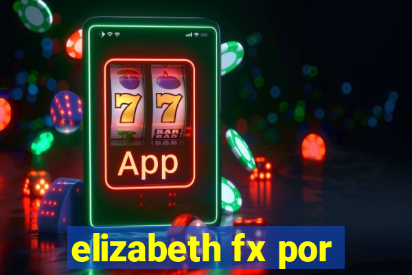 elizabeth fx por